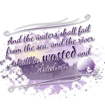 Isaiah 19:5 – And the waters shall fail from the sea, and the river shall be wasted and dried up.