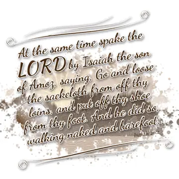 Isaiah 20:2 – At the same time spake the LORD by Isaiah the son of Amoz, saying, Go and loose the sackcloth from off thy loins, and put off thy shoe from thy foot.…