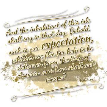 Isaiah 20:6 – And the inhabitant of this isle shall say in that day, Behold, such is our expectation, whither we flee for help to be delivered from the king of…
