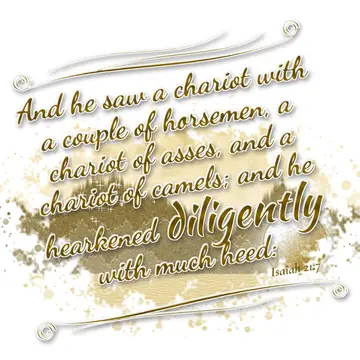 Isaiah 21:7 – And he saw a chariot with a couple of horsemen, a chariot of asses, and a chariot of camels; and he hearkened diligently with much heed: