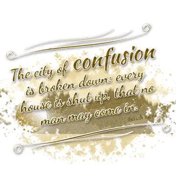 Isaiah 24:10 – The city of confusion is broken down: every house is shut up, that no man may come in.