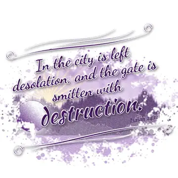 Isaiah 24:12 – In the city is left desolation, and the gate is smitten with destruction.