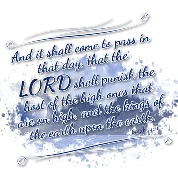Isaiah 24:21 – And it shall come to pass in that day, that the LORD shall punish the host of the high ones that are on high, and the kings of the earth upon the…