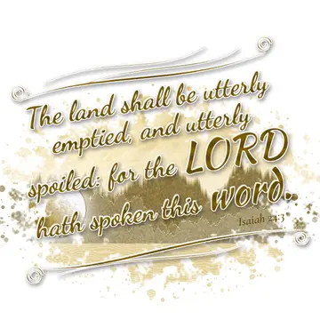Isaiah 24:3 – The land shall be utterly emptied, and utterly spoiled: for the LORD hath spoken this word.