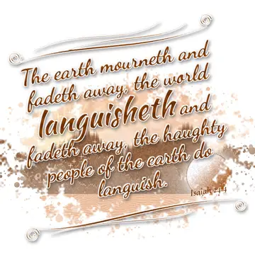 Isaiah 24:4 – The earth mourneth and fadeth away, the world languisheth and fadeth away, the haughty people of the earth do languish.