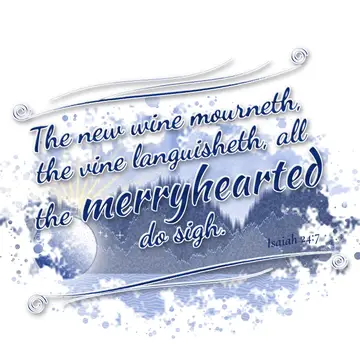 Isaiah 24:7 – The new wine mourneth, the vine languisheth, all the merryhearted do sigh.