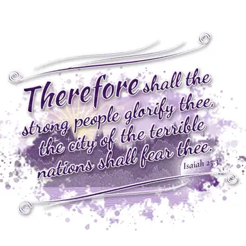 Isaiah 25:3 – Therefore shall the strong people glorify thee, the city of the terrible nations shall fear thee.