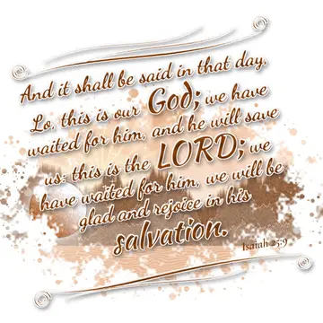 Isaiah 25:9 – And it shall be said in that day, Lo, this is our God; we have waited for him, and he will save us: this is the LORD; we have waited for him, we will…