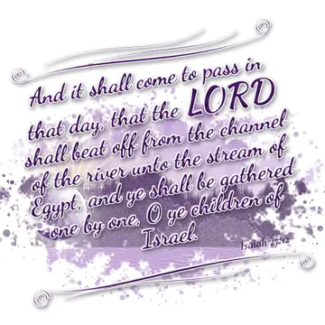 Isaiah 27:12 – And it shall come to pass in that day, that the LORD shall beat off from the channel of the river unto the stream of Egypt, and ye shall be gathered…