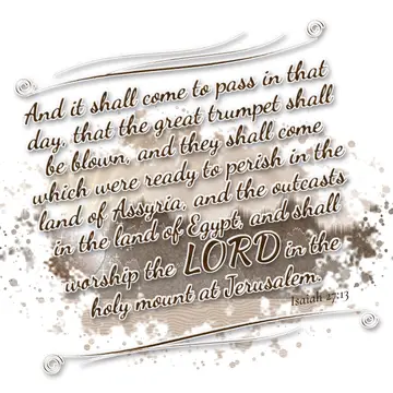Isaiah 27:13 – And it shall come to pass in that day, that the great trumpet shall be blown, and they shall come which were ready to perish in the land of Assyria…
