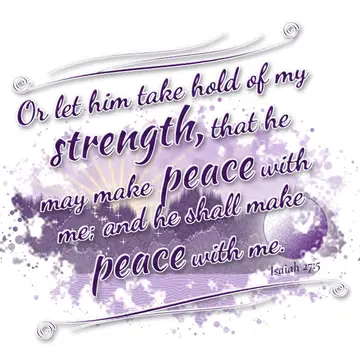 Isaiah 27:5 – Or let him take hold of my strength, that he may make peace with me; and he shall make peace with me.