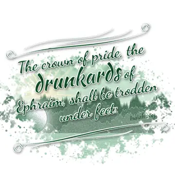 Isaiah 28:3 – The crown of pride, the drunkards of Ephraim, shall be trodden under feet: