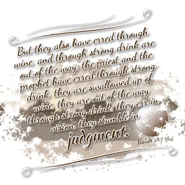 Isaiah 28:7 – But they also have erred through wine, and through strong drink are out of the way; the priest and the prophet have erred through strong drink, they…