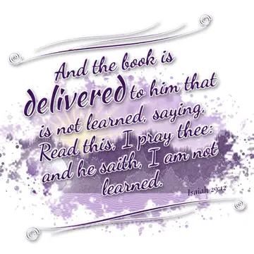 Isaiah 29:12 – And the book is delivered to him that is not learned, saying, Read this, I pray thee: and he saith, I am not learned.