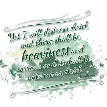 Isaiah 29:2 – Yet I will distress Ariel, and there shall be heaviness and sorrow: and it shall be unto me as Ariel.