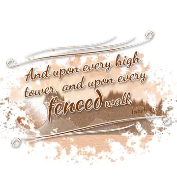 Isaiah 2:15 – And upon every high tower, and upon every fenced wall,
