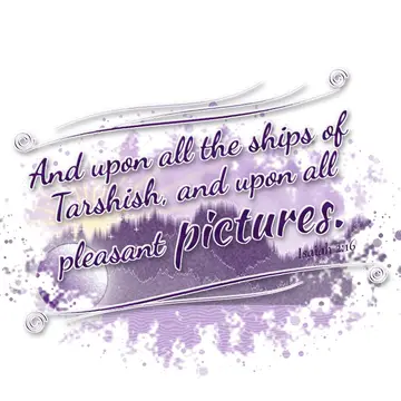 Isaiah 2:16 – And upon all the ships of Tarshish, and upon all pleasant pictures.