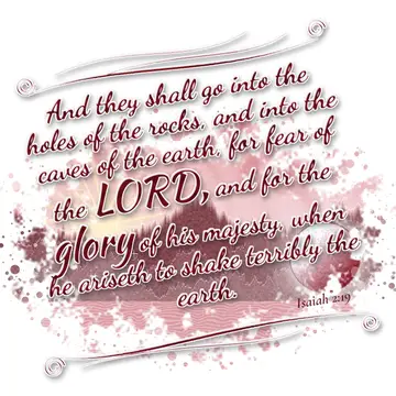 Isaiah 2:19 – And they shall go into the holes of the rocks, and into the caves of the earth, for fear of the LORD, and for the glory of his majesty, when he…