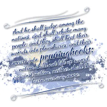Isaiah 2:4 – And he shall judge among the nations, and shall rebuke many people: and they shall beat their swords into plowshares, and their spears into…