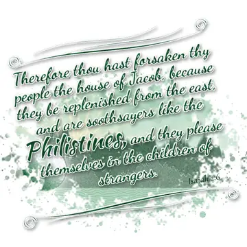 Isaiah 2:6 – Therefore thou hast forsaken thy people the house of Jacob, because they be replenished from the east, and are soothsayers like the Philistines, and…