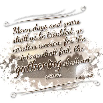 Isaiah 32:10 – Many days and years shall ye be troubled, ye careless women: for the vintage shall fail, the gathering shall not come.