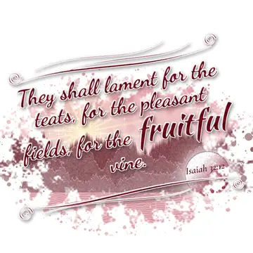 Isaiah 32:12 – They shall lament for the teats, for the pleasant fields, for the fruitful vine.