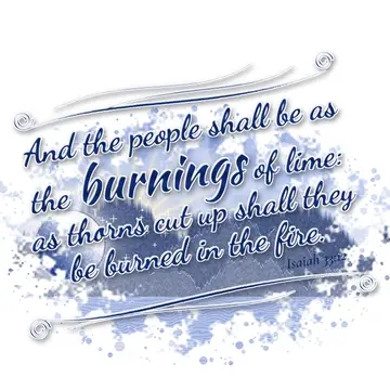 Isaiah 33:12 – And the people shall be as the burnings of lime: as thorns cut up shall they be burned in the fire.