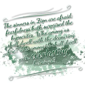 Isaiah 33:14 – The sinners in Zion are afraid; fearfulness hath surprised the hypocrites. Who among us shall dwell with the devouring fire? who among us shall dwell…
