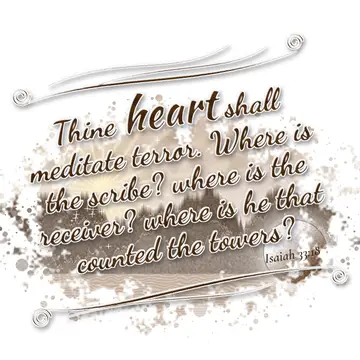 Isaiah 33:18 – Thine heart shall meditate terror. Where is the scribe? where is the receiver? where is he that counted the towers?