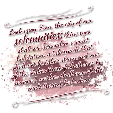 Isaiah 33:20 – Look upon Zion, the city of our solemnities: thine eyes shall see Jerusalem a quiet habitation, a tabernacle that shall not be taken down; not one of…
