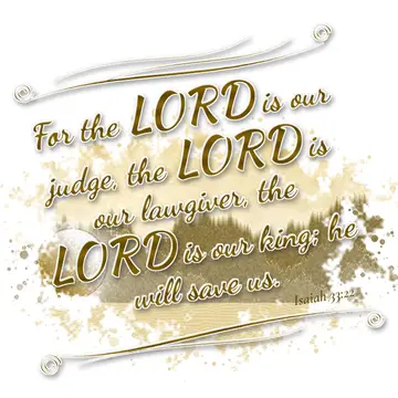 Isaiah 33:22 – For the LORD is our judge, the LORD is our lawgiver, the LORD is our king; he will save us.