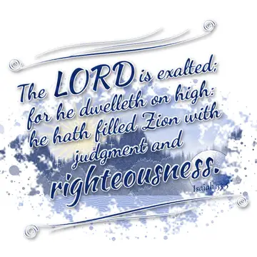 Isaiah 33:5 – The LORD is exalted; for he dwelleth on high: he hath filled Zion with judgment and righteousness.