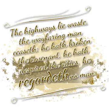 Isaiah 33:8 – The highways lie waste, the wayfaring man ceaseth: he hath broken the covenant, he hath despised the cities, he regardeth no man.