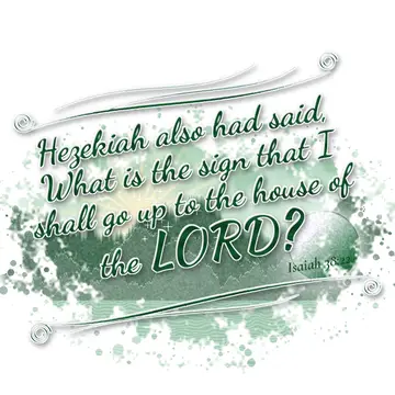Isaiah 38:22 – Hezekiah also had said, What is the sign that I shall go up to the house of the LORD?