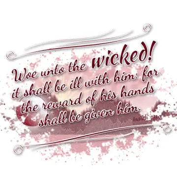 Isaiah 3:11 – Woe unto the wicked! it shall be ill with him: for the reward of his hands shall be given him.