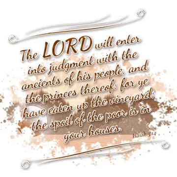 Isaiah 3:14 – The LORD will enter into judgment with the ancients of his people, and the princes thereof: for ye have eaten up the vineyard; the spoil of the poor…