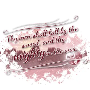 Isaiah 3:25 – Thy men shall fall by the sword, and thy mighty in the war.