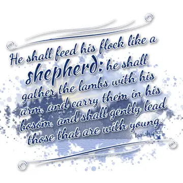 Isaiah 40:11 – He shall feed his flock like a shepherd: he shall gather the lambs with his arm, and carry them in his bosom, and shall gently lead those that are…