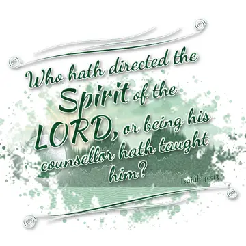 Isaiah 40:13 – Who hath directed the Spirit of the LORD, or being his counsellor hath taught him?