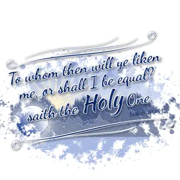 Isaiah 40:25 – To whom then will ye liken me, or shall I be equal? saith the Holy One.