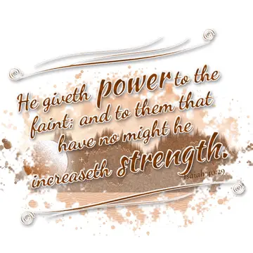 Isaiah 40:29 – He giveth power to the faint; and to them that have no might he increaseth strength.