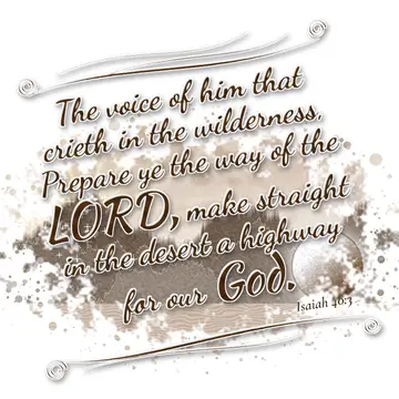 Isaiah 40:3 – The voice of him that crieth in the wilderness, Prepare ye the way of the LORD, make straight in the desert a highway for our God.