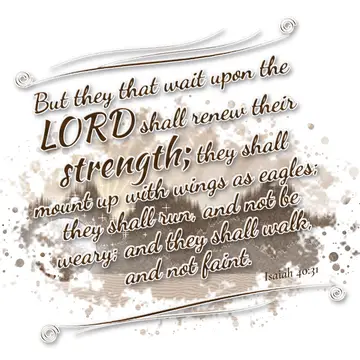 Isaiah 40:31 – But they that wait upon the LORD shall renew their strength; they shall mount up with wings as eagles; they shall run, and not be weary; and they…