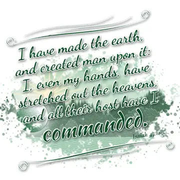 Isaiah 45:12 – I have made the earth, and created man upon it: I, even my hands, have stretched out the heavens, and all their host have I commanded.