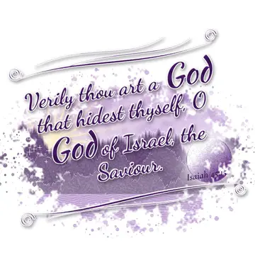 Isaiah 45:15 – Verily thou art a God that hidest thyself, O God of Israel, the Saviour.