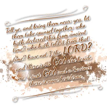 Isaiah 45:21 – Tell ye, and bring them near; yea, let them take counsel together: who hath declared this from ancient time? who hath told it from that time? have…