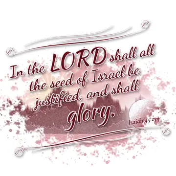 Isaiah 45:25 – In the LORD shall all the seed of Israel be justified, and shall glory.