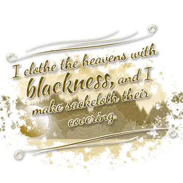 Isaiah 50:3 – I clothe the heavens with blackness, and I make sackcloth their covering.
