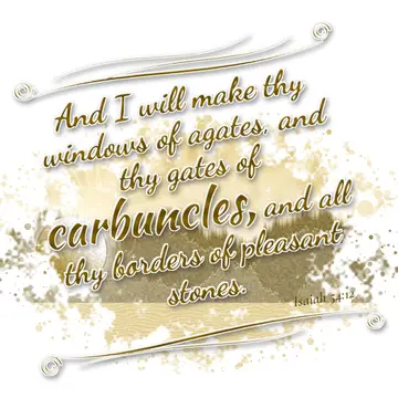 Isaiah 54:12 – And I will make thy windows of agates, and thy gates of carbuncles, and all thy borders of pleasant stones.