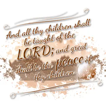 Isaiah 54:13 – And all thy children shall be taught of the LORD; and great shall be the peace of thy children.